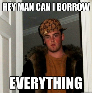 Scumbag Steve Meme: Hey Man Can I Borrow ... Everything